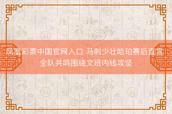 凤凰彩票中国官网入口 马刺少壮哈珀赛后直言 全队共鸣围绕文班内线攻坚