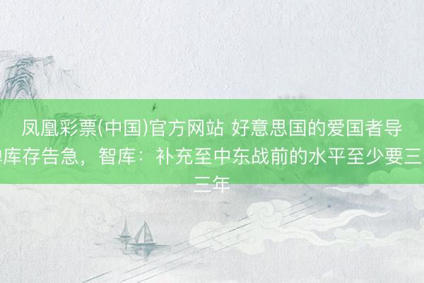 凤凰彩票(中国)官方网站 好意思国的爱国者导弹库存告急，智库：补充至中东战前的水平至少要三年